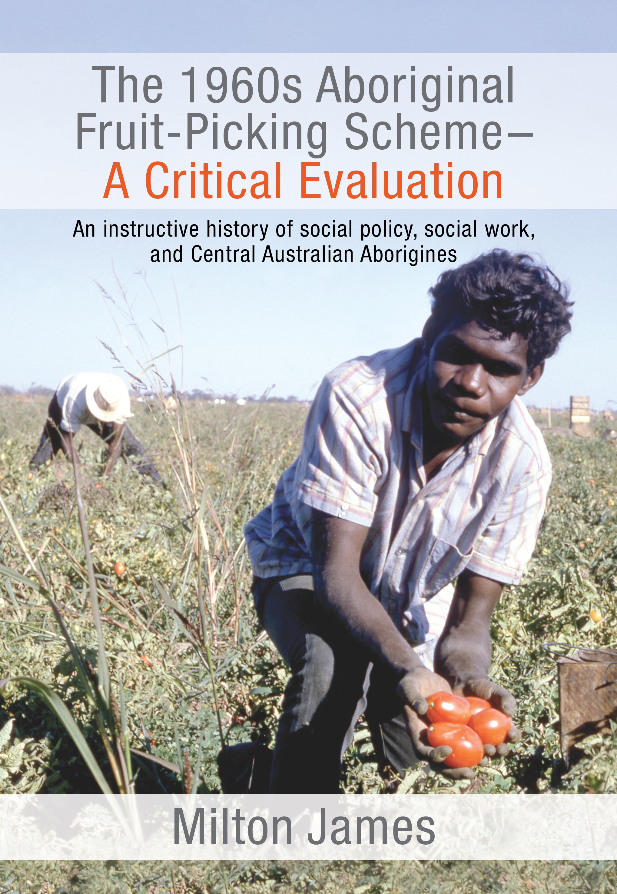 The 1960s Aboriginal Fruit-Picking Scheme - A Critical Evaluation: An Instructive History of Social Policy, Social Work and Central Australian Aborigines
